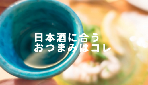 日本酒に合う料理・つまみの相性をタイプ別に徹底検証！